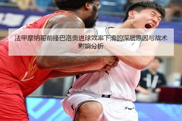 法甲摩纳哥前锋巴洛贡进球效率下滑的深层原因与战术影响分析